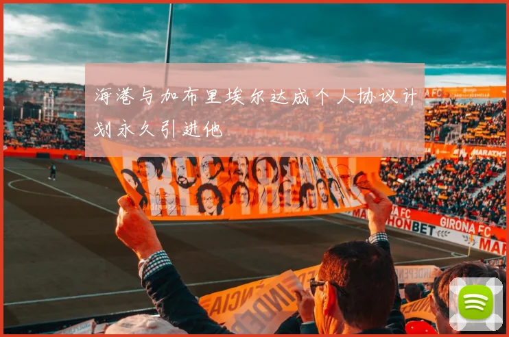 海港与加布里埃尔达成个人协议计划永久引进他