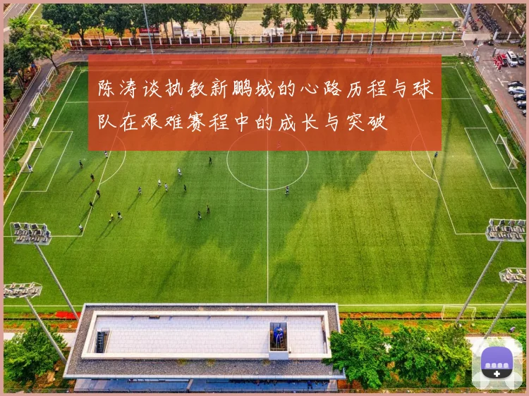 陈涛谈执教新鹏城的心路历程与球队在艰难赛程中的成长与突破
