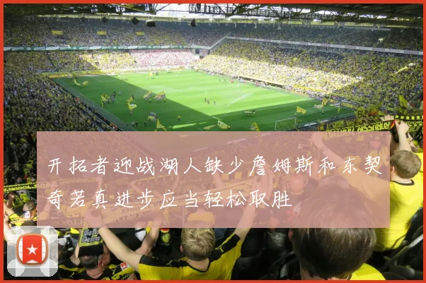 开拓者迎战湖人缺少詹姆斯和东契奇若真进步应当轻松取胜